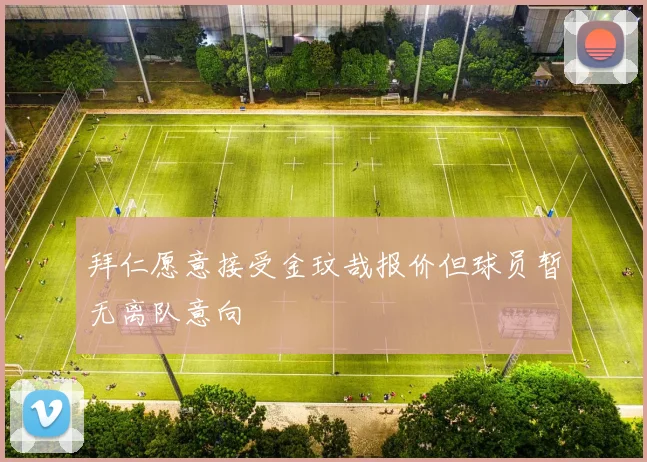 拜仁愿意接受金玟哉报价但球员暂无离队意向