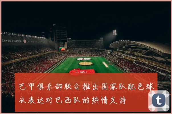巴甲俱乐部联合推出国家队配色球衣表达对巴西队的热情支持